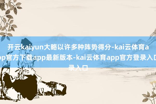 开云kaiyun大略以许多种阵势得分-kai云体育app官方