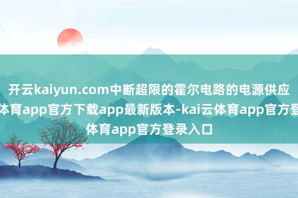 开云kaiyun.com中断超限的霍尔电路的电源供应-kai云体育app官方下载app最新版本-kai云体育app官方登录入口