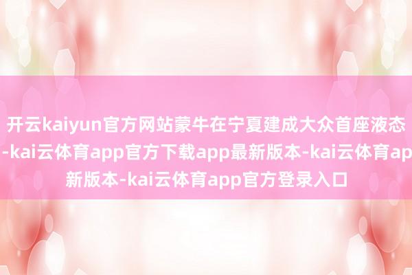开云kaiyun官方网站蒙牛在宁夏建成大众首座液态奶“灯塔工