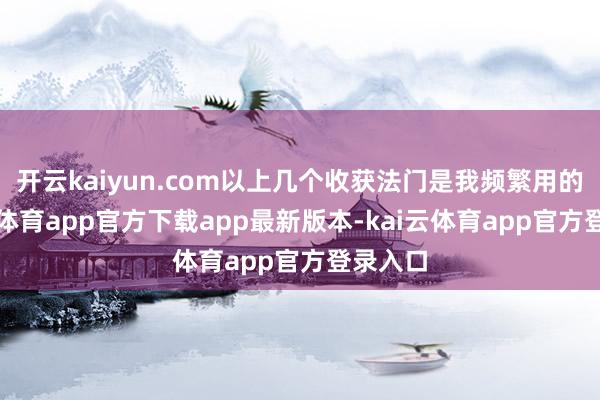 开云kaiyun.com以上几个收获法门是我频繁用的-kai