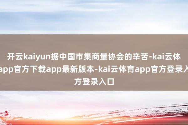 开云kaiyun据中国市集商量协会的辛苦-kai云体育app官方下载app最新版本-kai云体育app官方登录入口